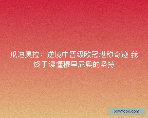 瓜迪奥拉：逆境中晋级欧冠堪称奇迹 我终于读懂穆里尼奥的坚持