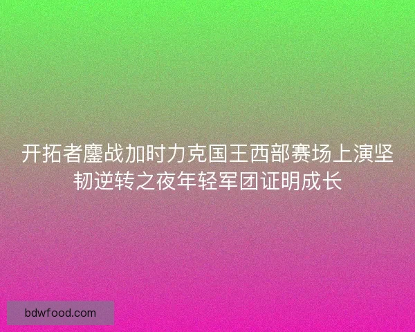 开拓者鏖战加时力克国王西部赛场上演坚韧逆转之夜年轻军团证明成长